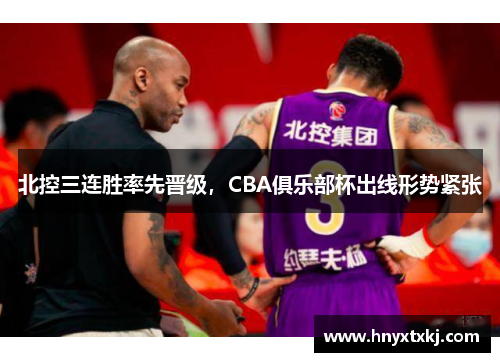 北控三连胜率先晋级，CBA俱乐部杯出线形势紧张